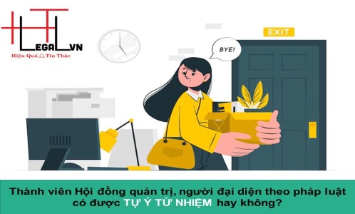 (HT) Thành viên Hội đồng quản trị, người đại diện theo pháp luật của công ty cổ phần có được tự ý từ nhiệm hay không?